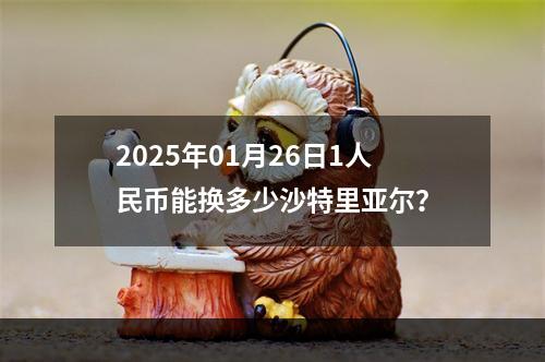 2025年01月26日1人民币能换多少沙特里亚尔？