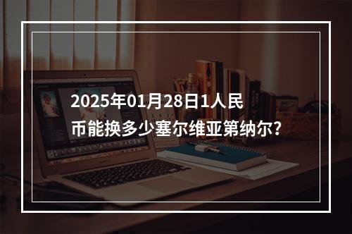 2025年01月28日1人民币能换多少塞尔维亚第纳尔？