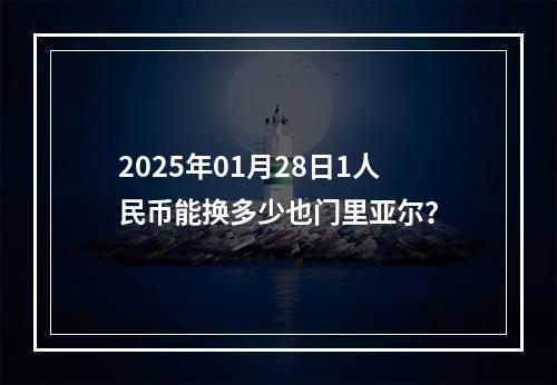 2025年01月28日1人民币能换多少也门里亚尔？