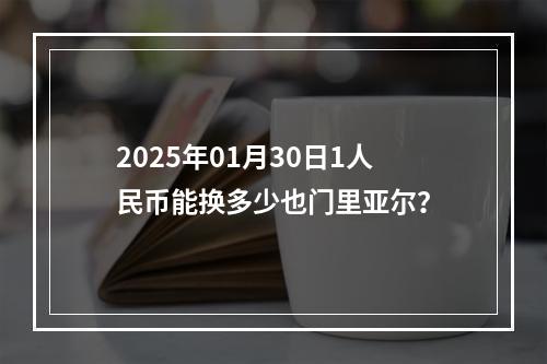 2025年01月30日1人民币能换多少也门里亚尔？