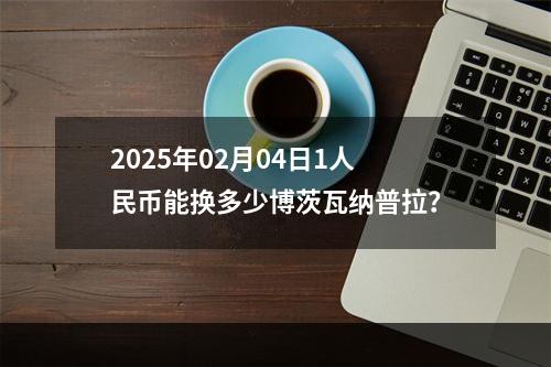 2025年02月04日1人民币能换多少博茨瓦纳普拉？