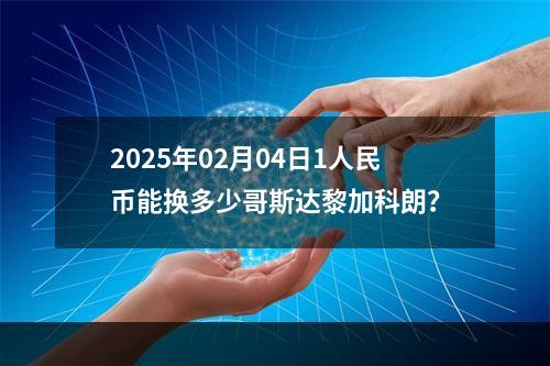 2025年02月04日1人民币能换多少哥斯达黎加科朗？