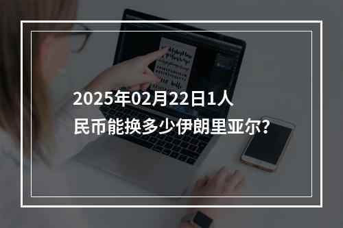 2025年02月22日1人民币能换多少伊朗里亚尔？