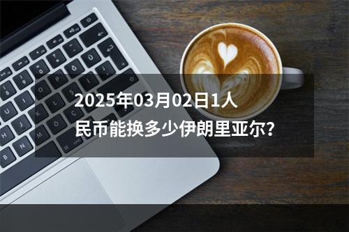 2025年03月02日1人民币能换多少伊朗里亚尔？