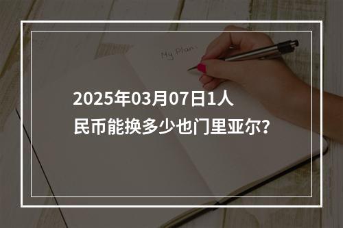 2025年03月07日1人民币能换多少也门里亚尔？