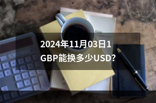 2024年11月03日1GBP能换多少USD？