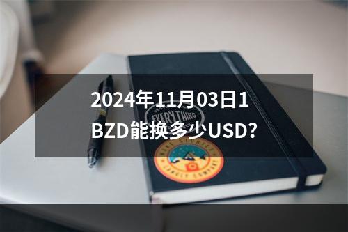 2024年11月03日1BZD能换多少USD？