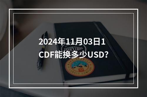 2024年11月03日1CDF能换多少USD？