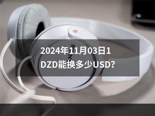 2024年11月03日1DZD能换多少USD？