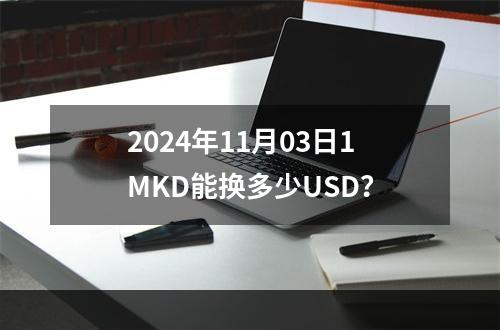 2024年11月03日1MKD能换多少USD？