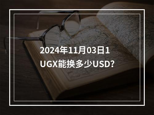 2024年11月03日1UGX能换多少USD？