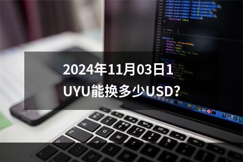 2024年11月03日1UYU能换多少USD？