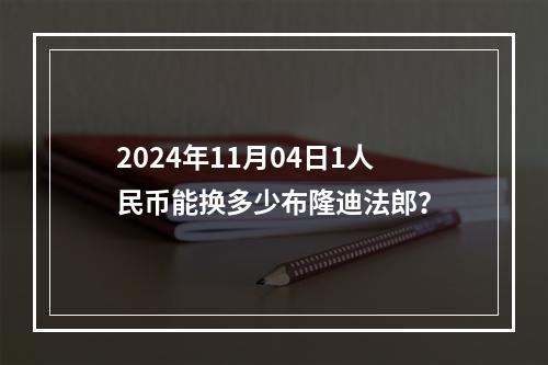 2024年11月04日1人民币能换多少布隆迪法郎？