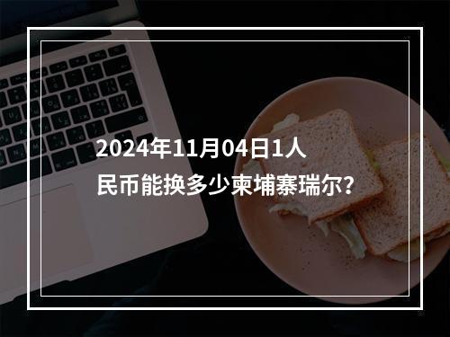 2024年11月04日1人民币能换多少柬埔寨瑞尔？