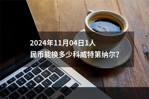 2024年11月04日1人民币能换多少科威特第纳尔？