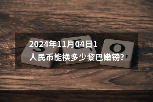 2024年11月04日1人民币能换多少黎巴嫩镑？