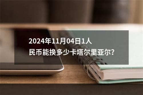 2024年11月04日1人民币能换多少卡塔尔里亚尔？