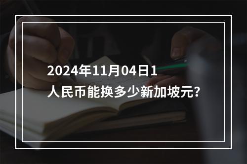 2024年11月04日1人民币能换多少新加坡元？