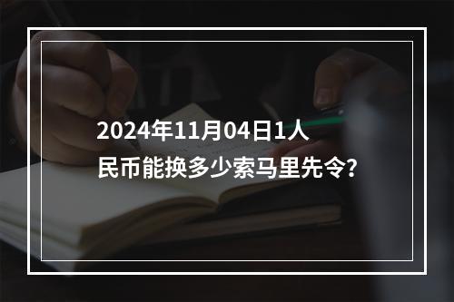 2024年11月04日1人民币能换多少索马里先令？