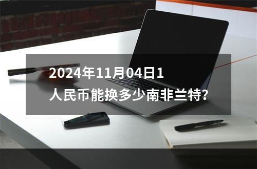 2024年11月04日1人民币能换多少南非兰特？