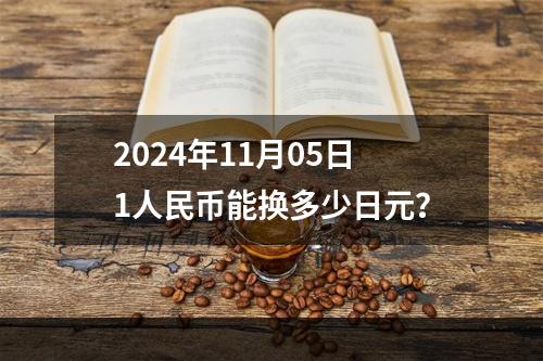 2024年11月05日1人民币能换多少日元？