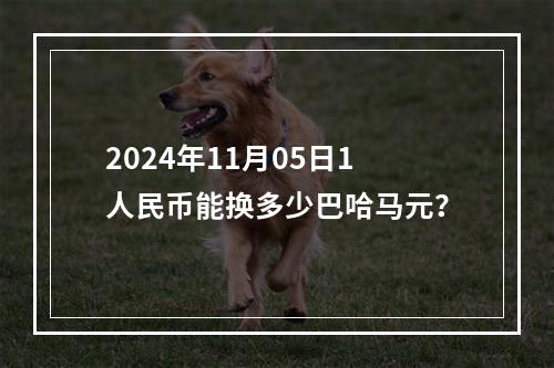 2024年11月05日1人民币能换多少巴哈马元？