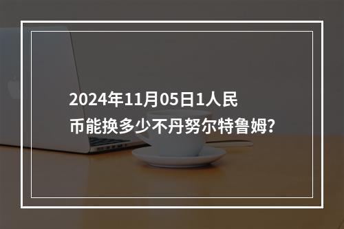 2024年11月05日1人民币能换多少不丹努尔特鲁姆？