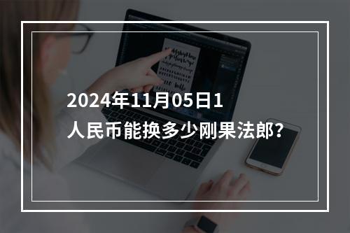 2024年11月05日1人民币能换多少刚果法郎？