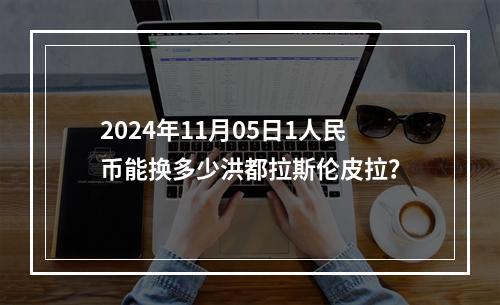 2024年11月05日1人民币能换多少洪都拉斯伦皮拉？