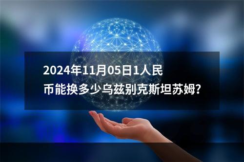 2024年11月05日1人民币能换多少乌兹别克斯坦苏姆？