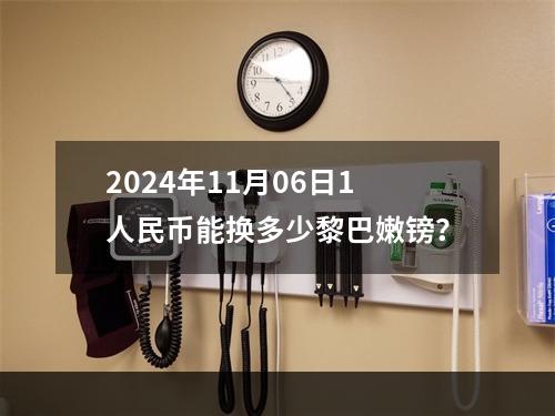 2024年11月06日1人民币能换多少黎巴嫩镑？