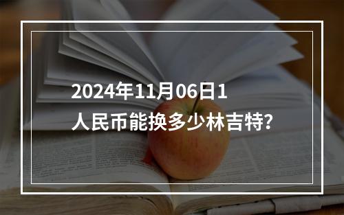 2024年11月06日1人民币能换多少林吉特？