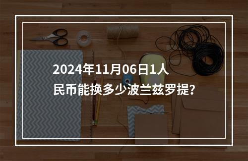 2024年11月06日1人民币能换多少波兰兹罗提？