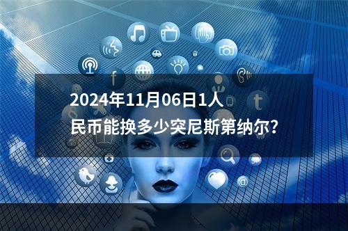 2024年11月06日1人民币能换多少突尼斯第纳尔？