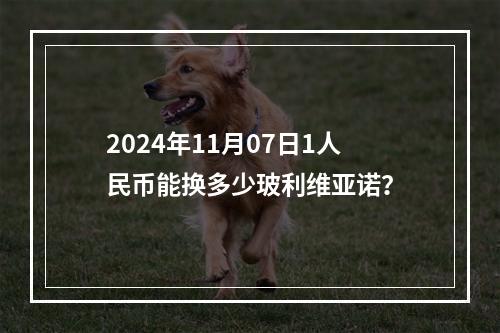 2024年11月07日1人民币能换多少玻利维亚诺？