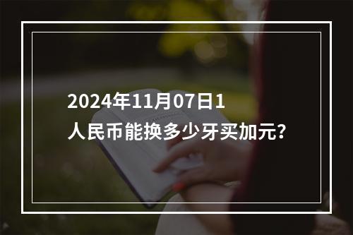 2024年11月07日1人民币能换多少牙买加元？