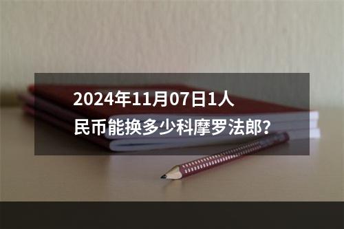 2024年11月07日1人民币能换多少科摩罗法郎？