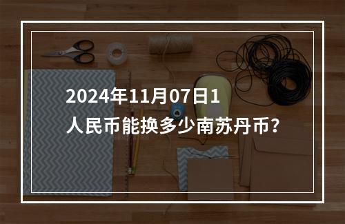 2024年11月07日1人民币能换多少南苏丹币？