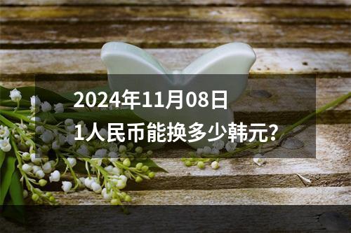 2024年11月08日1人民币能换多少韩元？