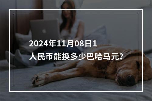 2024年11月08日1人民币能换多少巴哈马元？