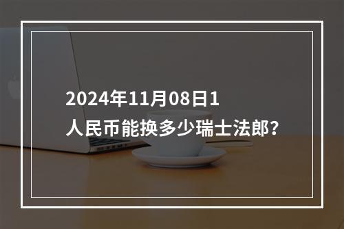 2024年11月08日1人民币能换多少瑞士法郎？