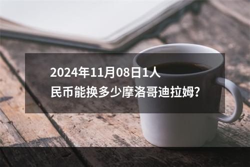 2024年11月08日1人民币能换多少摩洛哥迪拉姆？