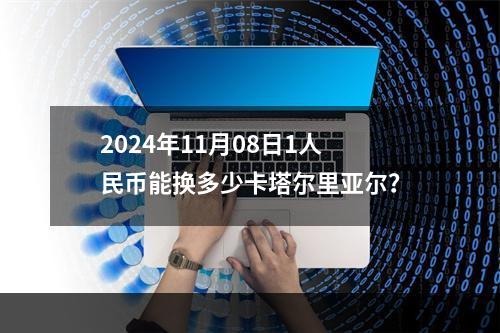 2024年11月08日1人民币能换多少卡塔尔里亚尔？