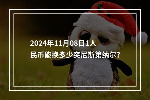 2024年11月08日1人民币能换多少突尼斯第纳尔？