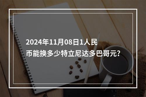 2024年11月08日1人民币能换多少特立尼达多巴哥元？