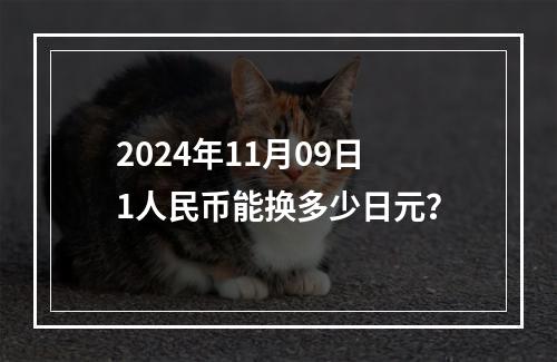 2024年11月09日1人民币能换多少日元？