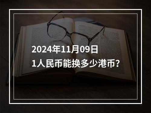 2024年11月09日1人民币能换多少港币？