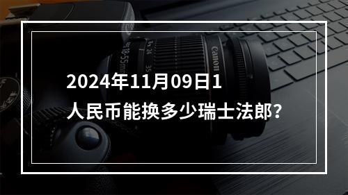 2024年11月09日1人民币能换多少瑞士法郎？