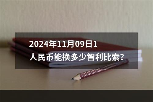 2024年11月09日1人民币能换多少智利比索？