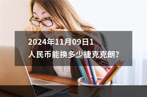 2024年11月09日1人民币能换多少捷克克朗？